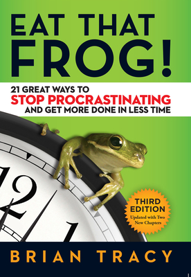 Eat That Frog!: 21 Great Ways to Stop Procrastinating and Get More Done in Less Time By Brian Tracy Cover Image