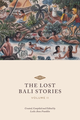 The Lost Bali Stories: Volume II By Leslie Anne Franklin (Editor), Ketut Swardana (Artist), Natasha Berting (Designed by) Cover Image