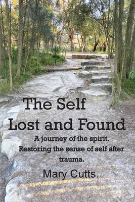 The Self, Lost and Found: A journey of the spirit. Restoring the sense of self after trauma.