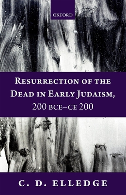 Resurrection of the Dead in Early Judaism, 200 Bce-Ce 200 By C. D. Elledge Cover Image