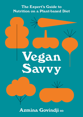Vegan Savvy: The Expert's Guide to Nutrition on a Plant-Based Diet By Azmina Govindji Cover Image