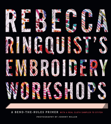 Rebecca Ringquist’s Embroidery Workshops: A Bend-the-Rules Primer By Rebecca Ringquist Cover Image