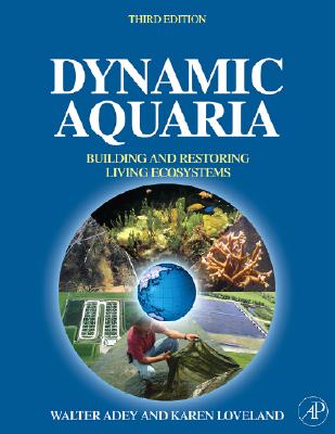 Dynamic Aquaria: Building and Restoring Living Ecosystems By Walter H. Adey, Karen Loveland Cover Image
