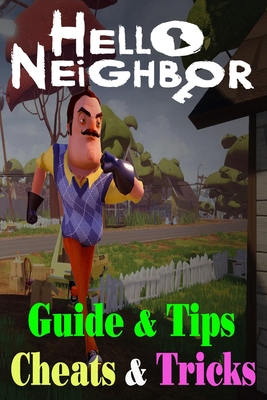 Hello Neighbor: GUIDE & TIPS, CHEATS & TRICKS: How to Play with Hello Neighbor Complete Guide By Nihad Klisturic Cover Image