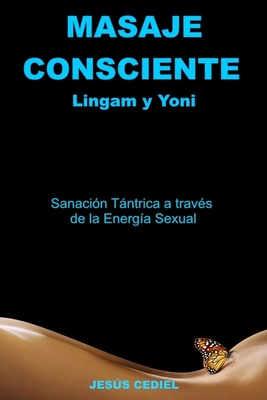 Masaje Consciente: Yoni y Lingam: Sanación Tántrica a través de la Energía Sexual (Lingam y Yoni) By Jesus Cediel Monasterio Cover Image