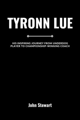 Tyronn Lue: His Inspiring Journey From Underdog Player to Championship-Winning Coach Cover Image