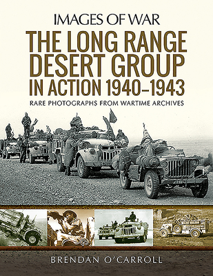 The Long Range Desert Group in Action 1940-1943 (Images of War) By Brendan O'Carroll Cover Image