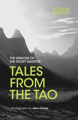 Tales from the Tao: The Wisdom of the Taoist Masters By Solala Towler, John Cleare Cover Image