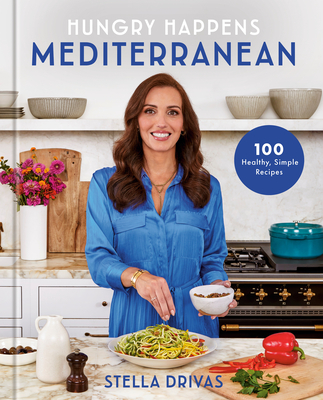 Hungry Happens: Mediterranean: 100 Healthy, Simple Recipes: A Cookbook By Stella Drivas Cover Image
