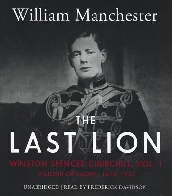 The Last Lion: Winston Spencer Churchill, Vol. 1: Visions of Glory, 1874-1932 Cover Image
