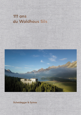 111 ans du Waldhaus Sils By Urs Kienberger (Editor), Rolf Kienberger (Contributions by), Andrin C. Willi (Contributions by), Stefan Pielow (By (photographer)) Cover Image
