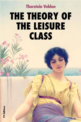 The Theory of the Leisure Class: An Economic Study of Institutions Cover Image