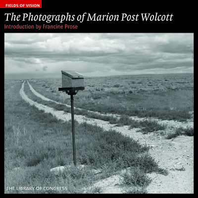 The Photographs of Marion Post Wolcott: The Library of Congress (Fields of Vision #9) By Francine Prose (Introduction by) Cover Image