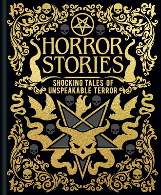 Horror Stories: Shocking Tales of Unspeakable Terror (Arcturus Gilded Classics)