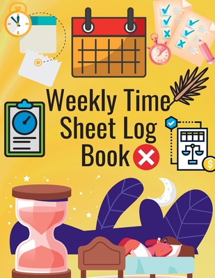 Weekly Time Sheet Log Book: Simple Work Hours Logbook. Employee Hours Book. Complete Time Sheet Log for Women to Record Time Cover Image