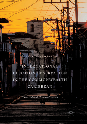 International Election Observation in the Commonwealth Caribbean: Race, Aid and Democratization By Lisa Ann Vasciannie Cover Image
