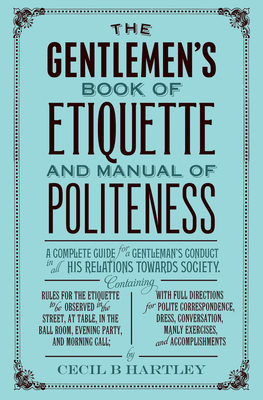The Gentleman's Book of Etiquette and Manual of Politeness By Cecil B. Hartley Cover Image