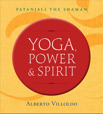 Yoga, Power & Spirit: Patanjali the Shaman Cover Image