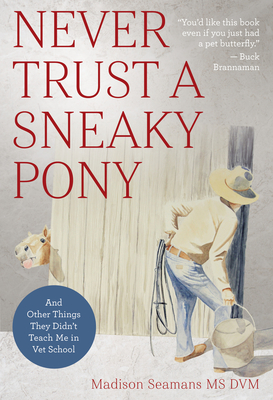 Never Trust a Sneaky Pony: And Other Things They Didn't Teach Me in Vet School By Madison Seamans Cover Image