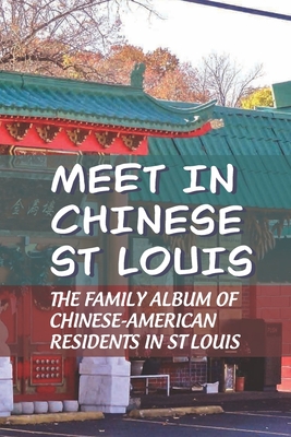 Meet In Chinese St Louis: The Family Album Of Chinese-American Residents In St Louis: Chinese Restaurants Cover Image