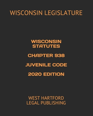Wisconsin Statutes Chapter 938 Juvenile Code 2020 Edition: West Hartford Legal Publishing By West Hartford Legal Publishing (Editor), Wisconsin Legislature Cover Image