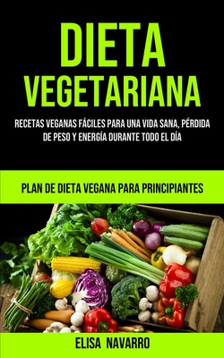 Dieta Vegetariana: Recetas veganas fáciles para una vida sana, pérdida de  peso y energía durante todo el día (Plan de dieta vegana para p (Paperback)  | Midtown Reader