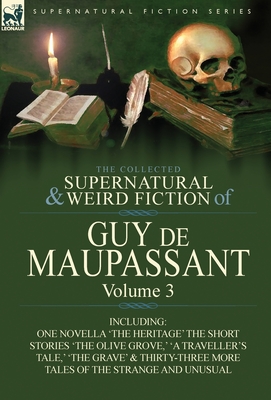 The Collected Supernatural and Weird Fiction of Guy de Maupassant: Volume 3-Including One Novella 'The Heritage' and Thirty-Six Short Stories of the S Cover Image