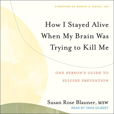 How I Stayed Alive When My Brain Was Trying to Kill Me: One Person's Guide to Suicide Prevention Cover Image