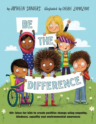 Be the Difference: 40+ ideas for kids to create positive change using empathy, kindness, equality and environmental awareness Cover Image