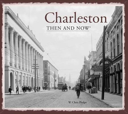Charleston Then and Now® By W. Chris Phelps Cover Image