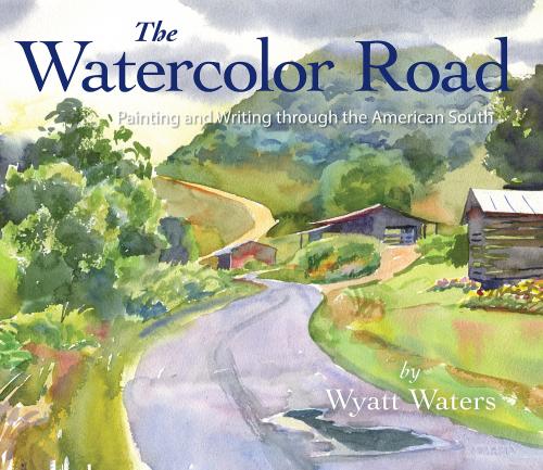 The Watercolor Road | Painting and Writing through America's South By Wyatt Waters Cover Image