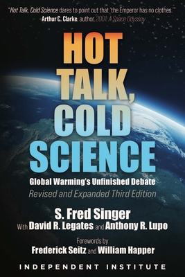 Hot Talk, Cold Science: Global Warming's Unfinished Debate By S. Fred Singer, David R. Legates, Anthony R. Lupo, Frederick Seitz (Foreword by), William Happer (Foreword by) Cover Image