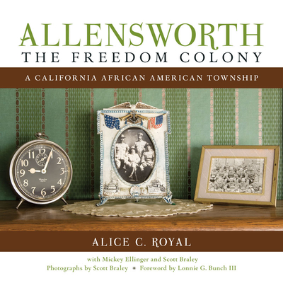 Allensworth, the Freedom Colony: A California African American Township By Alice C. Royal, Mickey Ellinger (With), Scott Braley (With) Cover Image