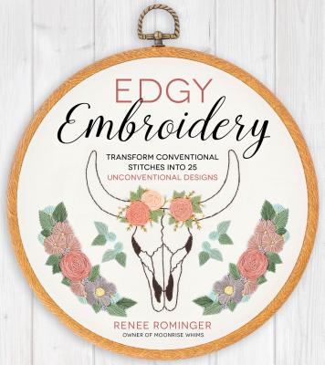 Edgy Embroidery: Transform Conventional Stitches into 25 Unconventional Designs By Renee Rominger Cover Image