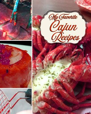 My Favorite Cajun Recipes: A Good OLE Southern Louisiana Cookbook with Only My Recipes Cover Image