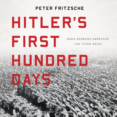 Hitler's First Hundred Days: When Germans Embraced the Third Reich Cover Image