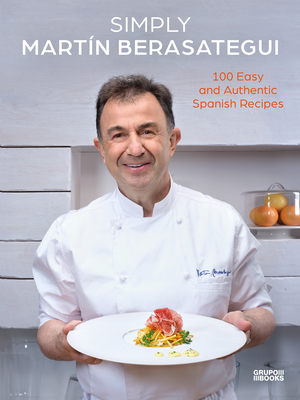Simply Martín Berasategui: 100 Easy and Authentic Spanish Recipes Cover Image