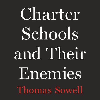 Charter Schools and Their Enemies Lib/E By Thomas Sowell, Brad Sanders (Read by) Cover Image