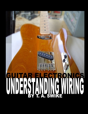 Guitar Electronics Understanding Wiring By Tim Swike Cover Image