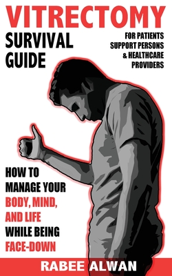 Vitrectomy Survival Guide: How to manage your body, mind, and life while face-down By Rabee Alwan Cover Image