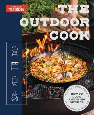The Outdoor Cook: How to Cook Anything Outside Using Your Grill, Fire Pit, Flat-Top Grill, and More By America's Test Kitchen Cover Image