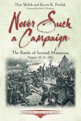 Never Such a Campaign: The Battle of Second Manassas, August 28-August 30, 1862 (Emerging Civil War)