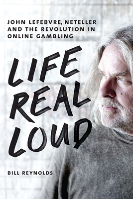 Life Real Loud: John Lefebvre, Neteller and the Revolution in Online Gambling Cover Image