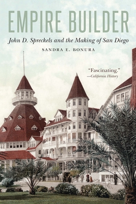 Empire Builder: John D. Spreckels and the Making of San Diego Cover Image