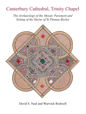 Canterbury Cathedral, Trinity Chapel: The Archaeology of the Mosaic Pavement and Setting of the Shrine of St Thomas Becket Cover Image