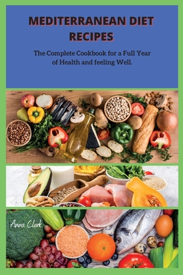 Mediterranean Diet: The Complete Cookbook for a Full Year of Health and feeling Well. Mediterranean Diet: The Complete Cookbook for a Full Year of Health and feeling Well. cover