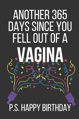 Another 365 Days Since You Fell Out of a Vagina P.S. Happy Birthday: Funny Novelty Birthday Notebook Gifts (Instead of a Card) Cover Image