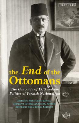The End of the Ottomans: The Genocide of 1915 and the Politics of Turkish Nationalism (Library of Ottoman Studies) Cover Image