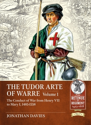 The Tudor Arte of Warre 1485-1558: The Conduct of War from Henry VII to Mary I By Jonathan Davies Cover Image