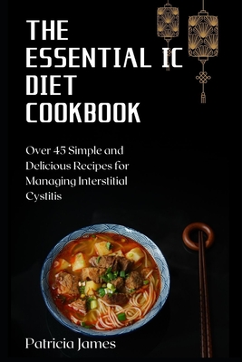 The Essential IC Diet Cookbook: Over 45 Simple and Delicious Recipes for Managing Interstitial Cystitis Cover Image